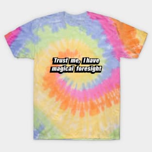 Trust me, I have magical foresight T-Shirt
